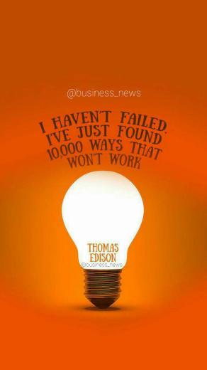 من هیچوقت شکست نخورده‌ام. من فقط ۱۰٫۰۰۰ راه پیدا کرده‌ام که کار نکرده است.. توماس ادیسون